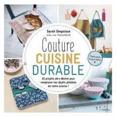 Couture cuisine durable. 20 projets zéro déchet pour remplacer les objets jetables de votre cuisine - Despoisse Sarah