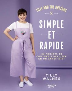 Simple et rapide. 24 projets de couture à réaliser en un après-midi. Inclus : des patrons à taille r - Walnes Tilly - Billaut Delphine - Smith Ellie - Lo