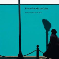 From Florida to Cuba - Dubier-Clark Marion - Bernard Sophie