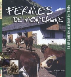 Fermes de montagne. La vie paysanne au rythme de l'herbe - Isler François