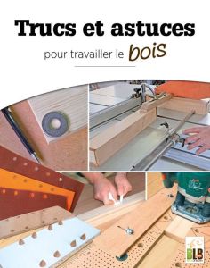 Trucs et astuces. Pour travailler le bois - COLLECTIF COLLECTIF