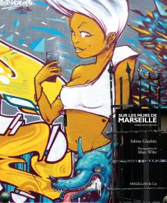 Sur les murs de Marseille (street art in the city) - Glaubitz Sabine - Wiltz Marc