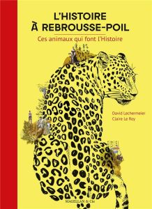 L'histoire à rebrousse-poil. Ces animaux qui font l'Histoire - Lechermeier David - Le Roy Claire - Boucheron Patr