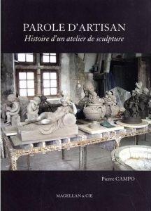 Parole d'artisan. Histoire d'un atelier de sculpture - Campo Pierre