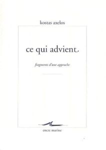 Ce qui advient. Fragments d'une approche - Axelos Kostas