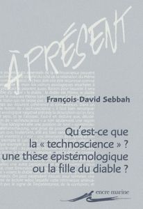 Qu'est-ce que la "technoscience" ? Une thèse épistémologique ou la fille du diable ? - Sebbah François-David