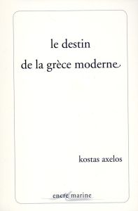 Le destin de la Grèce moderne - Axelos Kostas