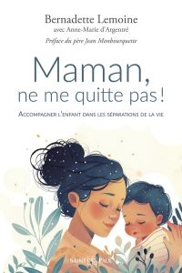 Maman, ne me quitte pas ! Accompagner l'enfant dans les séparations de la vie, 10e édition - Lemoine Bernadette - Argentre Anne-Marie d' - Monb