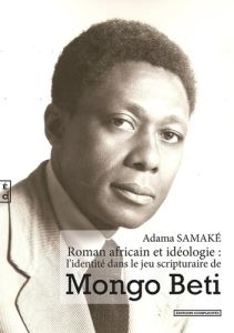 Roman africain et idéologie : l'identité dans le jeu scripturaire de Mongo Beti - Samaké Adama