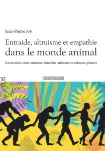 Entraide, altruisme et empathie dans le monde animal. Interactions entre animaux, humains-animaux et - Jost Jean-Pierre