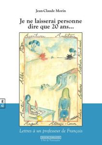 Je ne laisserai personne dire que 20 ans... Lettres à un professeur de français - Morin Jean-Claude