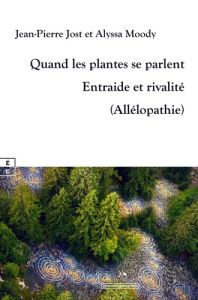 Quand les plantes se parlent. Entraide et rivalité (Allélopathie) - Jost Jean-Pierre - Moody Alyssa