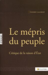 Le mépris du peuple. Critique de la raison d'Etat - Galibert Thierry