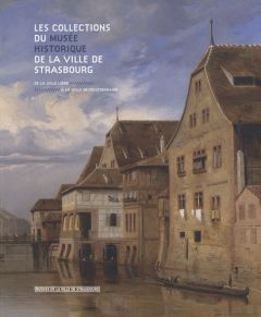 Les collections du musée historique de la ville de Strasbourg. De la ville libre à la ville révoluti - Pijaudier-Cabot Joëlle - Bastian Marie-Alice - Bas