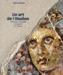 Un art de l'illusion. Peintures murales romaines en Alsace - Schnitzler Bernadette - Ries Roland