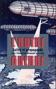 L'autre guerre. Satire et propagande dans l'illustration allemande (1914 - 1918) - Pijaudier-Cabot Joëlle