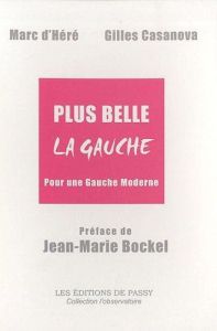 Plus belle la gauche. Pour une Gauche Moderne - Héré Marc d' - Casanova Gilles - Bockel Jean-Marie