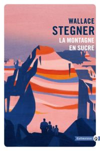 La montagne en sucre - Stegner Wallace - Chédaille Eric