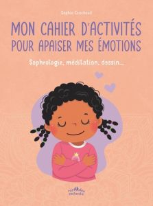 Mon cahier d’activités pour apaiser mes émotions. Sophrologie, méditation, dessin... - Couchoud Sophie