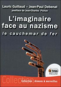 L'imaginaire face au nazisme. Le cauchemar de fer - Guillaud Lauric - Debenat Jean-Paul - Pichon Jean-