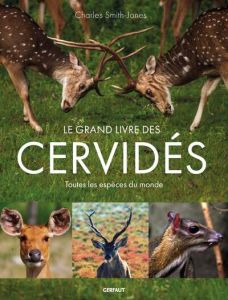 Le grand livre des cerfs. Toutes les espèces du monde - Smith-Jones Charles - Brusa Catherine