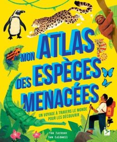 Mon atlas des espèces menacées. Un voyage à travers le monde pour les découvrir - Jackson Tom - Caldwell Sam - Lecoq Sophie