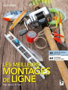 Les meilleurs montages de lignes. Eau douces et mer - Eiber Hans