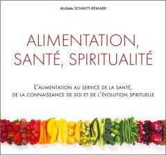 Alimentation, santé, spiritualité - Schmitt-Remark Michèle