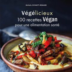 Végélicieux. 100 recettes Végan pour une alimentation santé - Schmitt-Remark Michèle