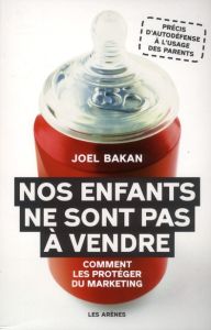 Nos enfants ne sont pas à vendre. Comment les protéger du marketing - Bakan Joel - Pleux Didier - Edéry Michel