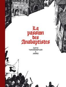 La passion des Anabaptistes Intégrale - Vandermeulen David