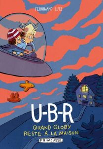 U-B-R Tome 2 : Quand Globy reste à la maison - Lutz Ferdinand - Germain Brice