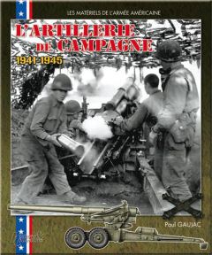 L'artillerie de campagne américaine. 1941-1945 - Gaujac Paul