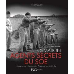 La formation des agents secrets par le SOE. Durant la Seconde Guerre Mondiale - Lambert Franck