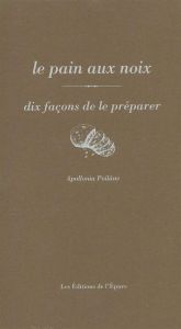 Le pain aux noix. Dix façons de le préparer - Poilâne Apollonia