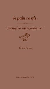 Le Pain rassis. Dix façons de le préparer - Farano Adriano