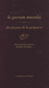 Le garam masala, dix façons de le préparer - Paradin Mignotto Beena - Roellinger Mathilde