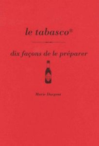 Le tabasco. Dix façons de le préparer - Dargent Marie