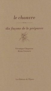 Le chanvre, dix façons de le préparer - Chapacou Véronique - Sciessere Kévin