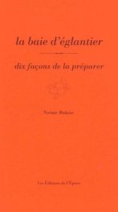 La baie d'églantier. Dix façons de la préparer - Malaize Noémie