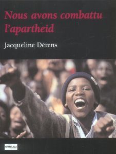 Nous avons combattu l'apartheid - Dérens Jacqueline