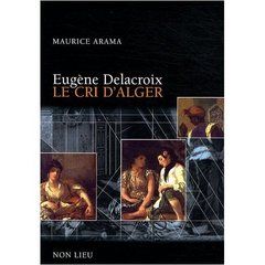 Eugène Delacroix, le cri d'Alger - Arama Maurice