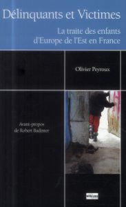 Délinquants et victimes. La traite des enfants d'Europe de l'Est en France - Peyroux Olivier - Badinter Robert