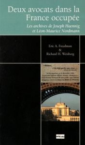 Deux avocats dans la France occupée. Les archives de Joseph Haennig et Léon-Maurice Nordmann - Freedman Eric - Weisberg Richard H.