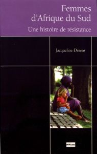 Femmes d'Afrique du Sud. Une histoire de résistance - Dérens Jacqueline - Hayem Judith