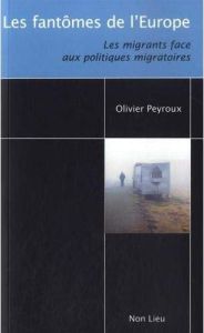 Les fantômes de l'Europe. Les migrants face aux politiques migratoires - Peyroux Olivier