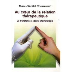 Au coeur de la relation thérapeutique. Le transfert en odonto-stomatologie - Choukroun Marc-Gérald