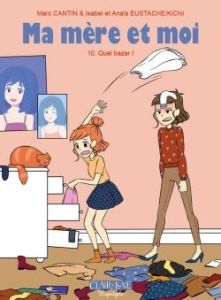 Ma mère et moi Tome 10 : Quel bazar ! - Cantin Marc - Cantin Isabel - Eustache Anaïs