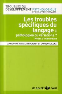 Les troubles spécifiques du langage : pathologies ou variations ? Modes d'intervention - Devevey Alain - Kunz Laurence