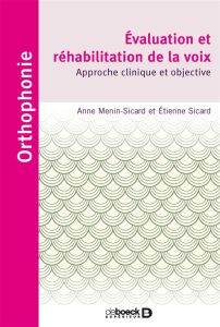 Evaluation et réhabilitation de la voix. Approche clinique et objective - Menin-Sicard Anne - Sicard Etienne - Morsomme Domi